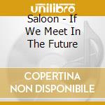 Saloon - If We Meet In The Future cd