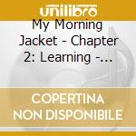 My Morning Jacket - Chapter 2: Learning - Early Recordings cd musicale di My morning jacket