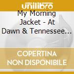 My Morning Jacket - At Dawn & Tennessee Fire Demos cd musicale di MY MORNING JACKET