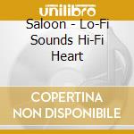 Saloon - Lo-Fi Sounds Hi-Fi Heart cd musicale di Saloon