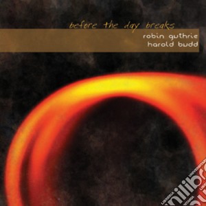 Robin Guthrie / Harold Budd - Before The Day Breaks cd musicale di Robin Guthrie