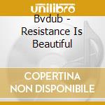 Bvdub - Resistance Is Beautiful cd