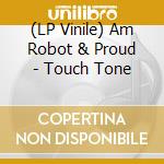 (LP Vinile) Am Robot & Proud - Touch Tone vinile