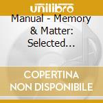 Manual - Memory & Matter: Selected Remixes Rarities & Unrel cd musicale di Manual