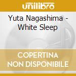 Yuta Nagashima - White Sleep cd musicale di Yuta Nagashima