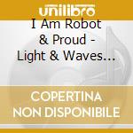 I Am Robot & Proud - Light & Waves (Bonus Track) (D cd