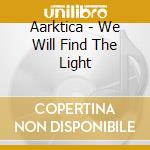 Aarktica - We Will Find The Light cd musicale