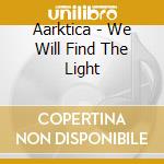 Aarktica - We Will Find The Light cd