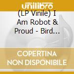 (LP Vinile) I Am Robot & Proud - Bird At Sunrise vinile