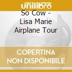 So Cow - Lisa Marie Airplane Tour