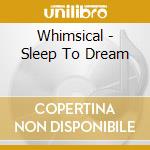 Whimsical - Sleep To Dream cd musicale di Whimsical