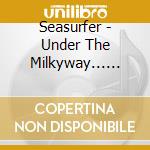 Seasurfer - Under The Milkyway... Who Cares cd musicale di Seasurfer
