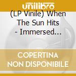 (LP Vinile) When The Sun Hits - Immersed Within Your Eyes lp vinile di When the sun hits