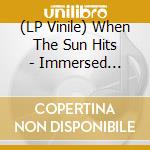 (LP Vinile) When The Sun Hits - Immersed Within Your Eyes vinile