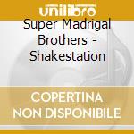Super Madrigal Brothers - Shakestation cd