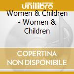 Women & Children - Women & Children cd musicale di Women & Children