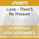 Lures - There'S No Pressure cd
