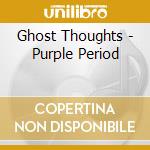 Ghost Thoughts - Purple Period cd musicale di Ghost Thoughts