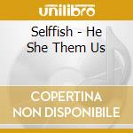 Selffish - He She Them Us cd