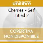 Cherries - Self Titled 2 cd