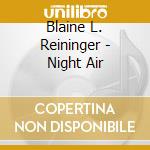 Blaine L. Reininger - Night Air cd musicale di Blaine Reininger