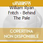 William Ryan Fritch - Behind The Pale cd musicale di William Ryan Fritch