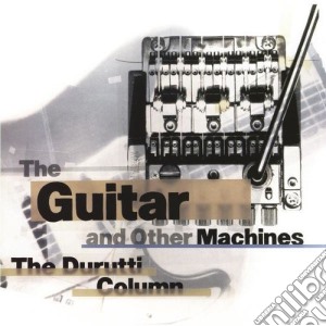Durutti Column (The) - The Guitar And Other Machines (3 Cd) cd musicale di Durutti Column