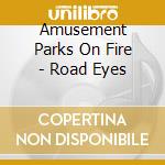Amusement Parks On Fire - Road Eyes cd