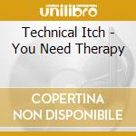 Technical Itch - You Need Therapy cd musicale di Technical Itch
