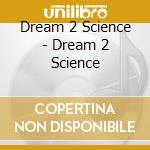 Dream 2 Science - Dream 2 Science cd musicale di Dream 2 science