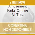 Amusement Parks On Fire - All The New Ends cd musicale di Amusement Parks On Fire