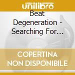Beat Degeneration - Searching For Some Heaven cd musicale di Beat Degeneration
