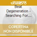 Beat Degeneration - Searching For Some Heaven cd
