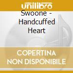 Swoone - Handcuffed Heart cd musicale di Swoone