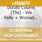 Durutti Column (The) - Vini Reilly + Womad Live (2 Cd) cd musicale