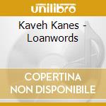 Kaveh Kanes - Loanwords cd musicale di Kaveh Kanes