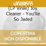 (LP Vinile) Joy Cleaner - You'Re So Jaded lp vinile