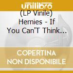 (LP Vinile) Hernies - If You Can'T Think Then You Cannot Be Afraid Of lp vinile di Hernies