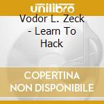 Vodor L. Zeck - Learn To Hack cd musicale