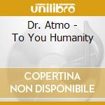 Dr. Atmo - To You Humanity cd