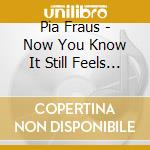 Pia Fraus - Now You Know It Still Feels The Same cd
