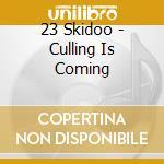 23 Skidoo - Culling Is Coming cd
