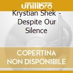 Krystian Shek - Despite Our Silence cd musicale
