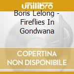 Boris Lelong - Fireflies In Gondwana cd musicale