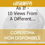 As If - 10 Views From A Different Angle cd musicale