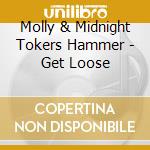 Molly & Midnight Tokers Hammer - Get Loose cd musicale