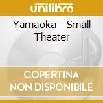 Yamaoka - Small Theater cd musicale