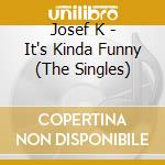 Josef K - It's Kinda Funny (The Singles) cd