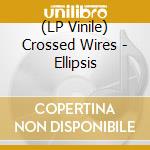 (LP Vinile) Crossed Wires - Ellipsis vinile
