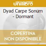 Dyad Carpe Sonum - Dormant cd musicale